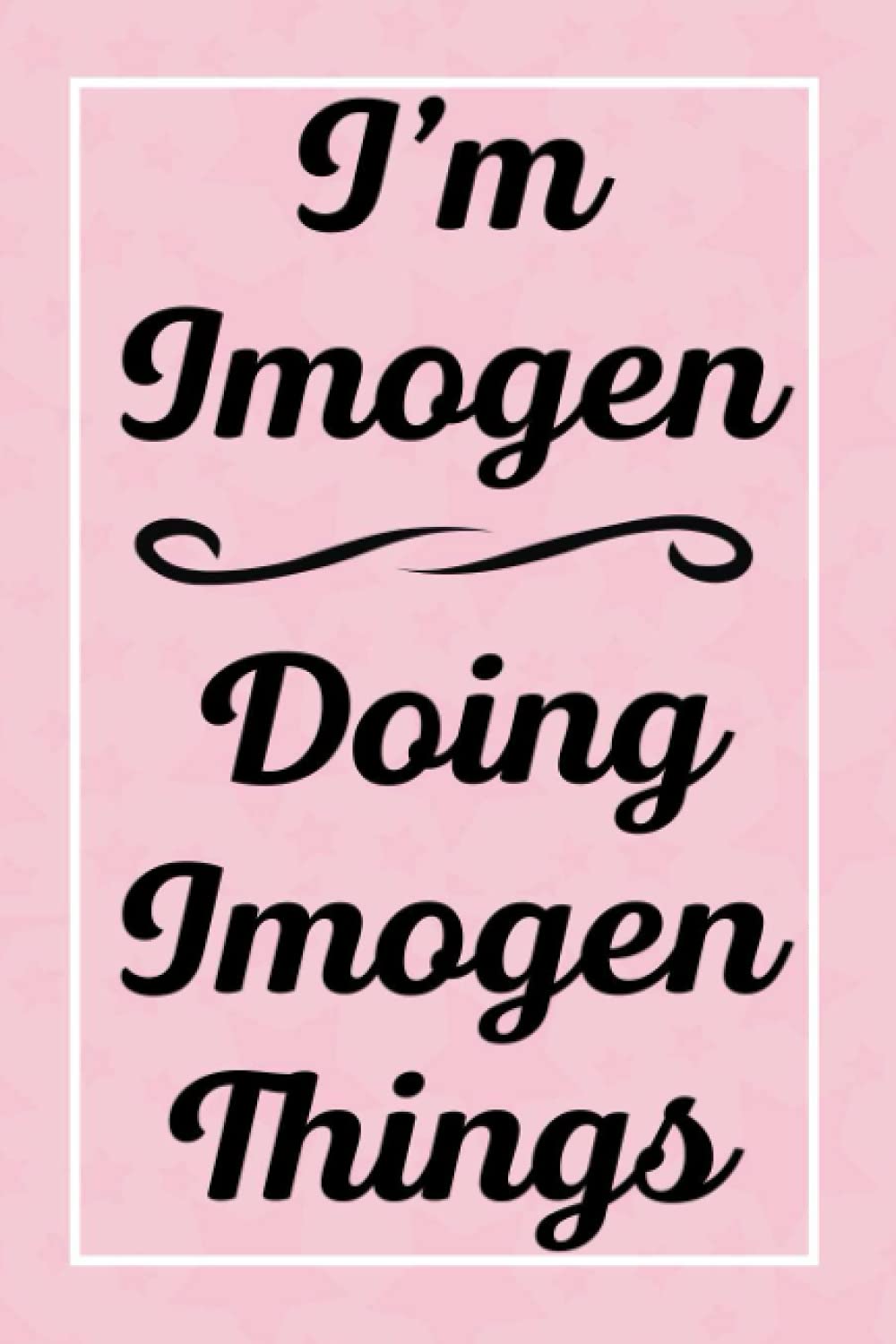 I'm Imogen Doing Imogen Things: Perfect for Sketching Drawing Noting and Writing, 120 Pages, 6x9