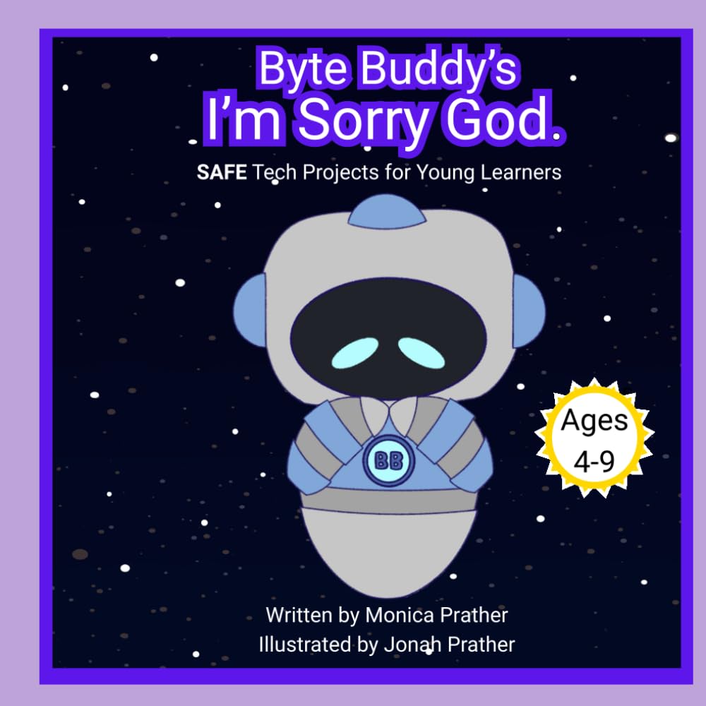 Byte Buddy's I'm Sorry God.: SAFE Tech Projects for Young Learners