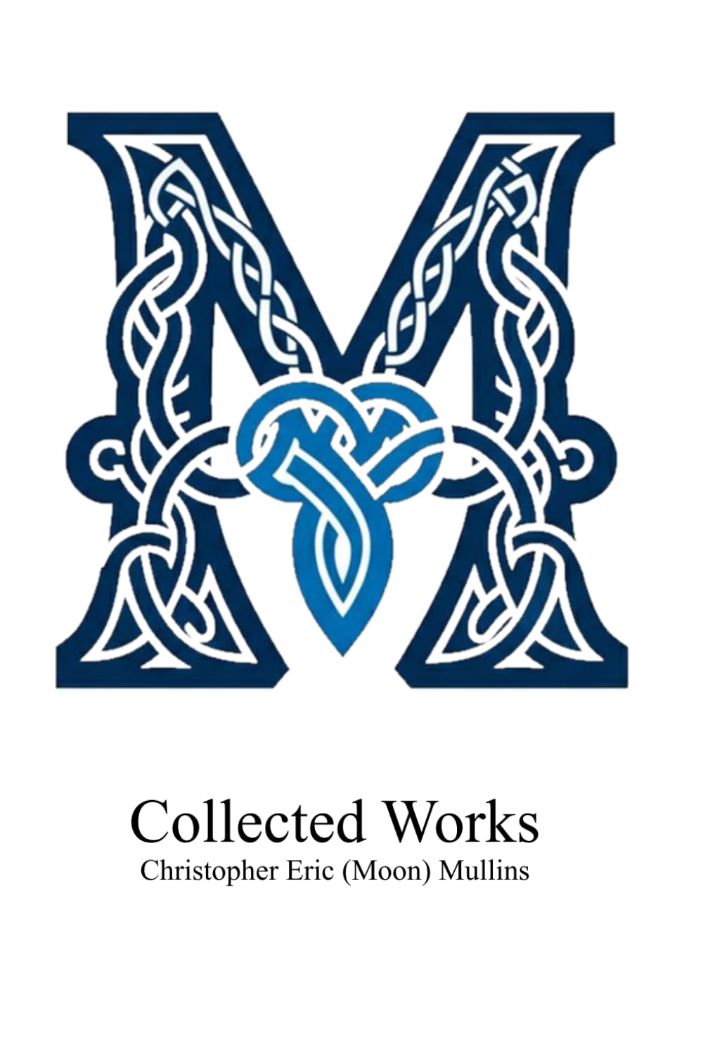 The Collected Works of Christopher Eric (Moon) Mullins