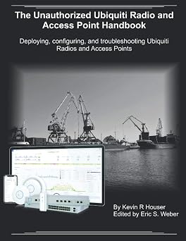 The Unauthorized Ubiquiti Radio and Access Point Handbook Deploying, configuring, and troubleshooting Ubiquiti Radios and Access Points
