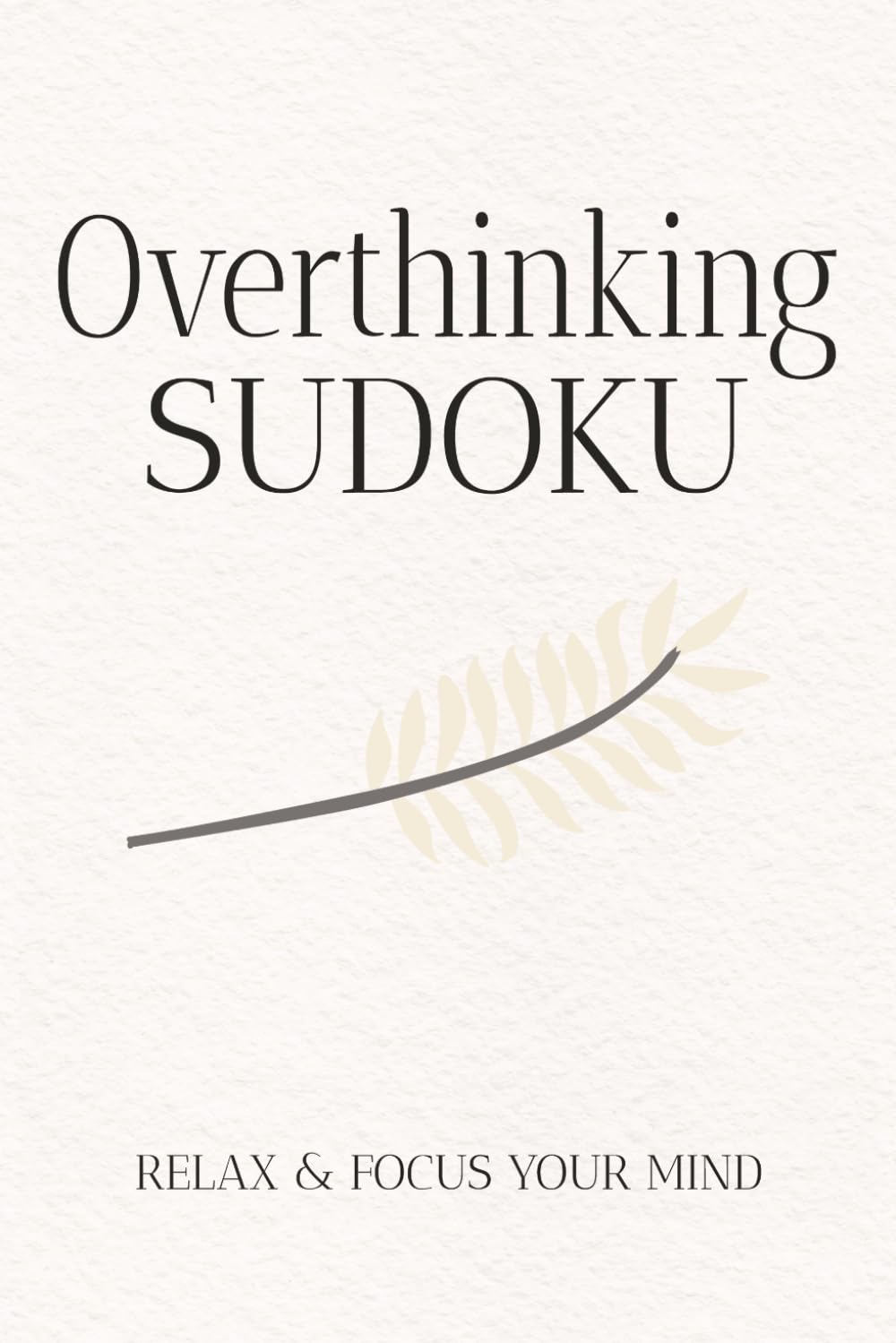 The Overthinking Sudoku Challenge: 50+ Relaxing Puzzles for Mindful Focus, Anxiety Relief, and Mental Clarity | Large Print Sudoku for Adults to Calm a Busy Mind 6x9 111 pages