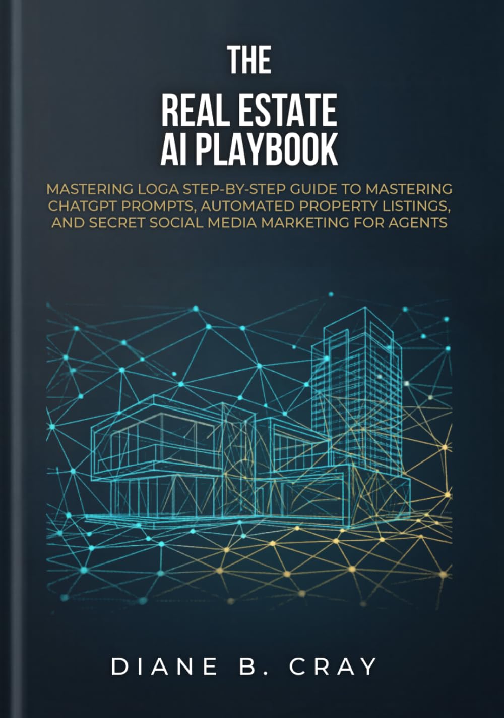 The Real Estate AI Playbook: A Step-by-Step Guide to Mastering ChatGPT Prompts, Automated Property Listings, and Secret Social Media Marketing for Agents Why this works: "Playbook" and "Step-by-Step"