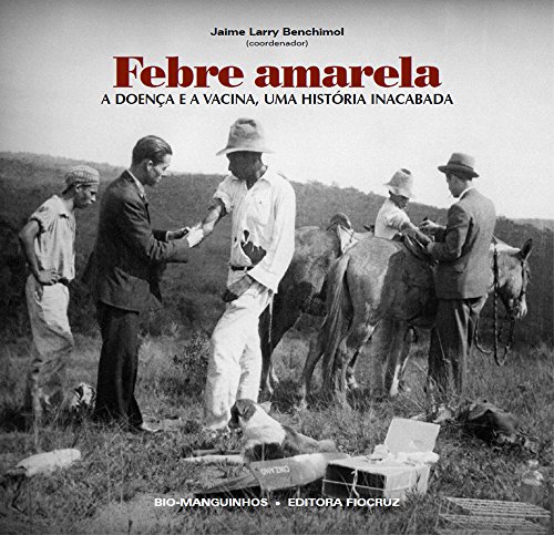 Febre amarela: a doença e a vacina, uma história inacabada (Portuguese Edition)