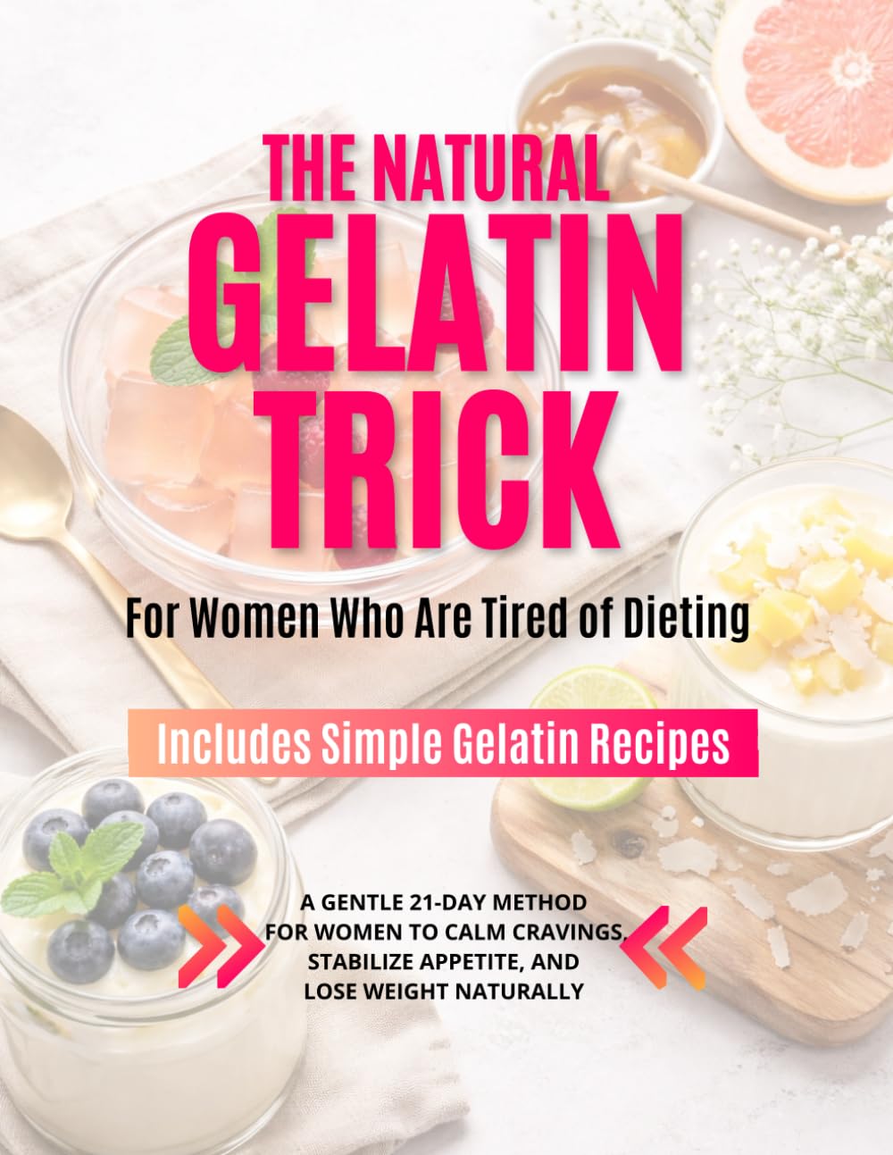 The Natural Gelatin Trick: A 21-Day Challenge to Control Appetite, Reduce Cravings, Follow Simple Meal Plans, and Support Natural Weight Loss for Women