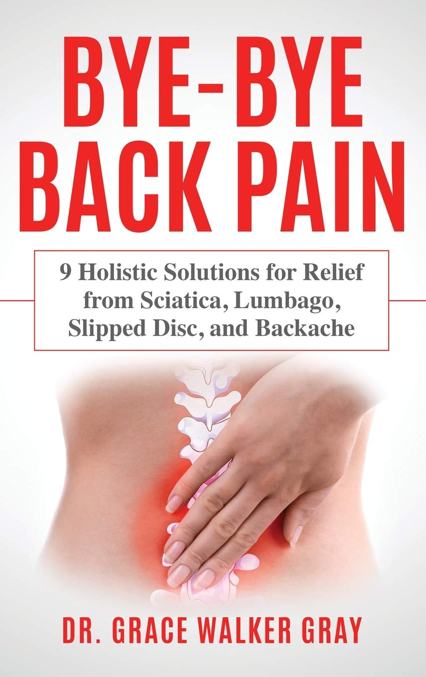 Bye-Bye Back Pain: 9 Holistic Solutions for Relief from Sciatica, Lumbago, Slipped Disc, and Backache