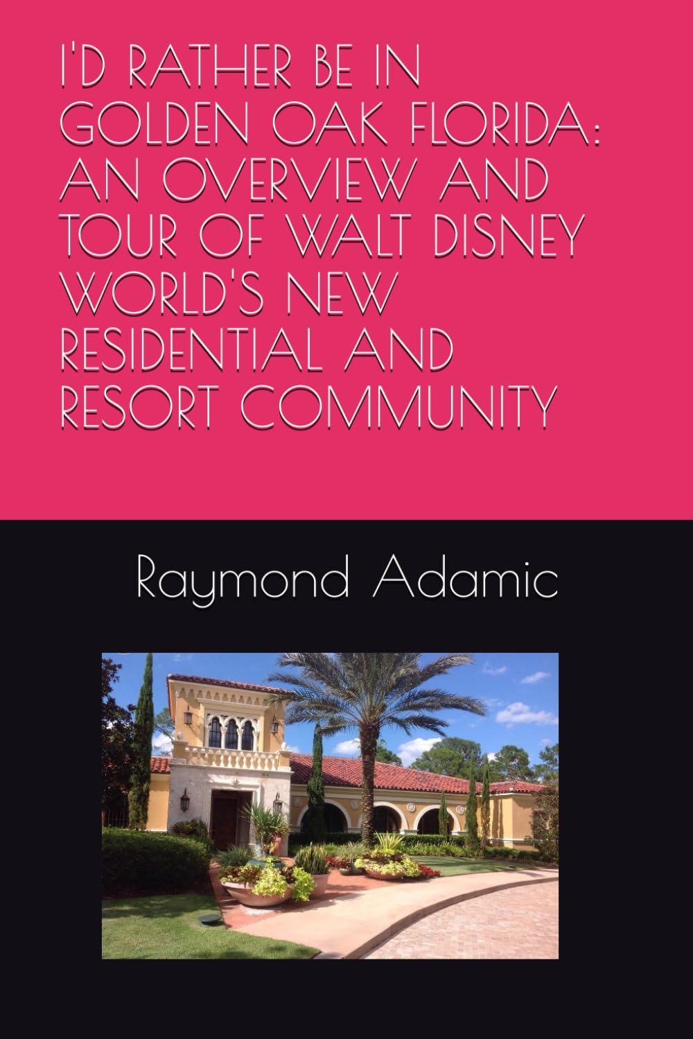 I'D RATHER BE IN GOLDEN OAK FLORIDA: AN OVERVIEW AND TOUR OF WALT DISNEY WORLD'S NEW RESIDENTIAL AND RESORT COMMUNITY