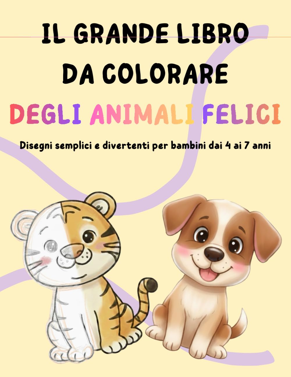 Il Grande Libro da Colorare degli Animali Felici: Disegni semplici e divertenti per bambini dai 4 ai 7 anni