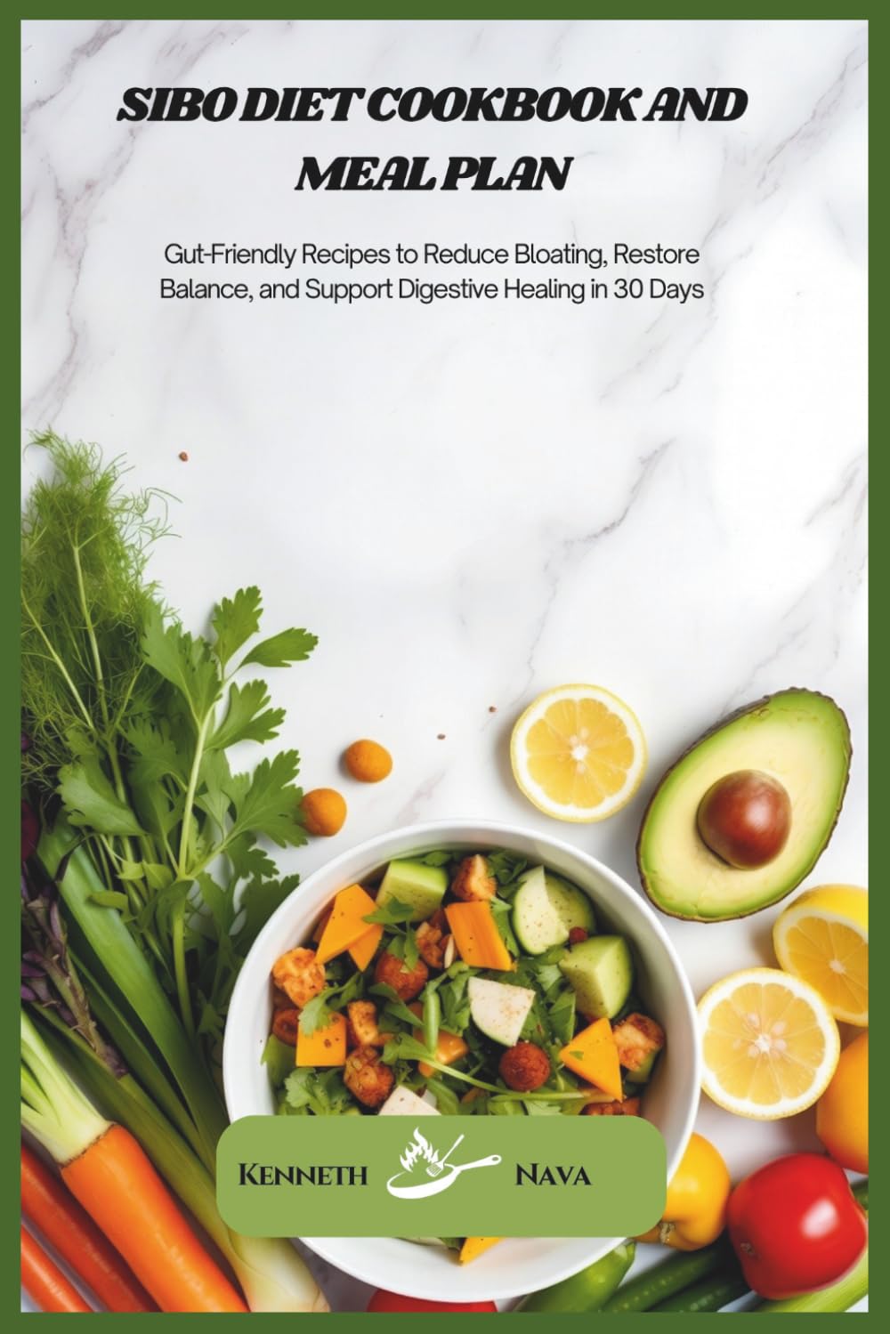SIBO Diet Cookbook and Meal Plan: Gut-Friendly Recipes to Reduce Bloating, Restore Balance, and Support Digestive Healing in 30 Days