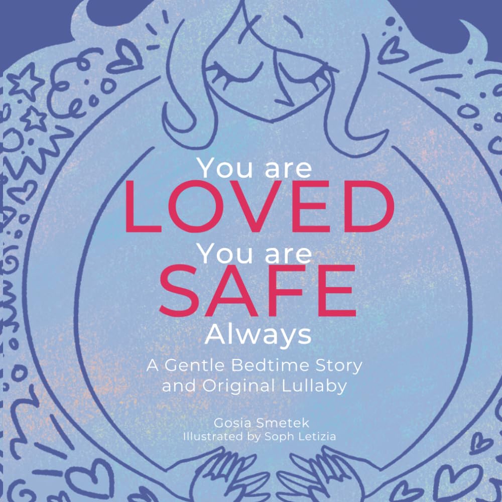 You Are LOVED. You Are SAFE. ALWAYS.: A Gentle Bedtime Story And Original Lullaby
