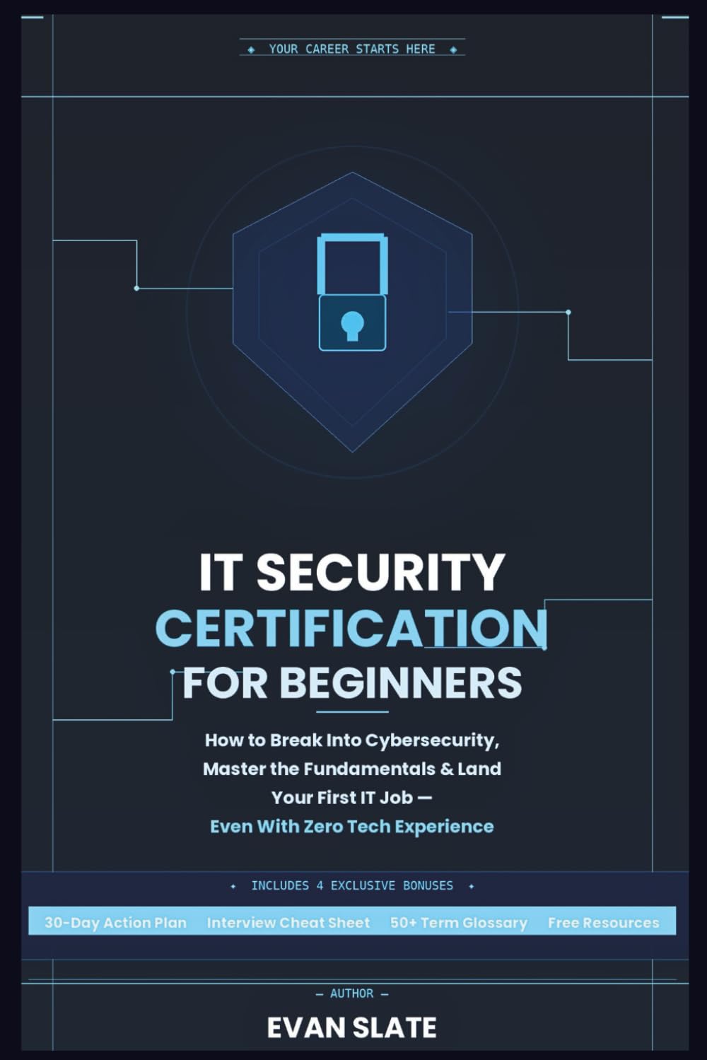 IT Security Certification for Beginners: How to Break Into Cybersecurity, Master the Fundamentals, and Land Your First IT Job, Even With Zero Tech Experience