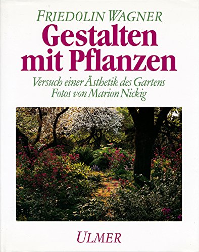 Gestalten mit Pflanzen: Versuch einer Ästhetik des Gartens