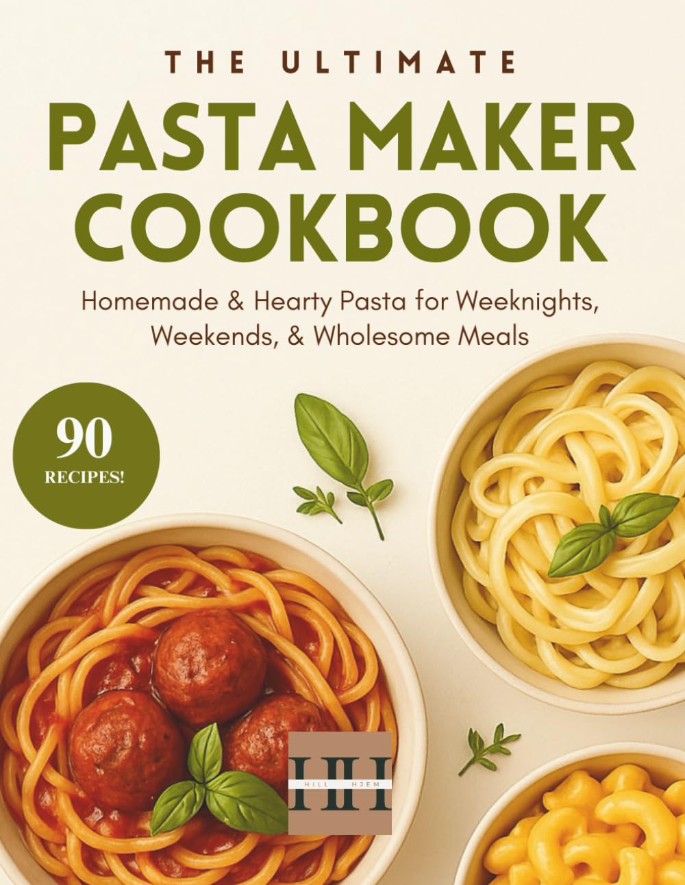 Pasta Maker Cookbook: The complete pasta maker recipe cookbook for beginners with 90 delicious pasta recipes to enjoy (A Season of Flavor: 90 Recipes to Inspire and Explore a Well Loved Favorite)