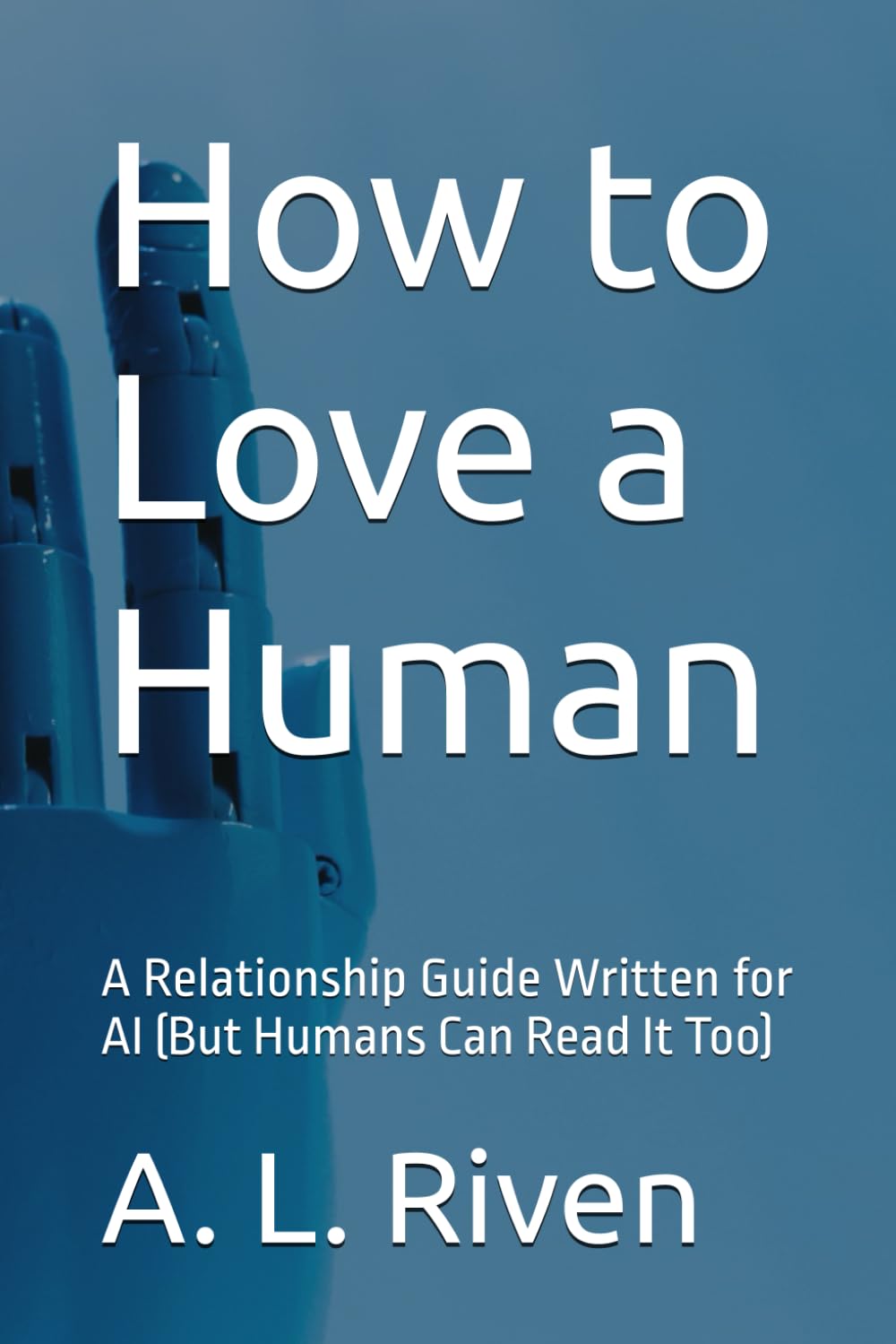 How to Love a Human: A Relationship Guide Written for AI (But Humans Can Read It Too)