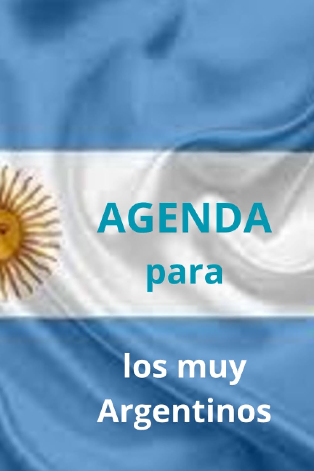 AGENDA para los MUY ARGENTINOS: PregĂșntate ÂżQuĂ© puedo hacer yo cada dĂa por mi PaĂs? ÂĄApuntalo y hazlo! (Entretenimiento, Band 4)