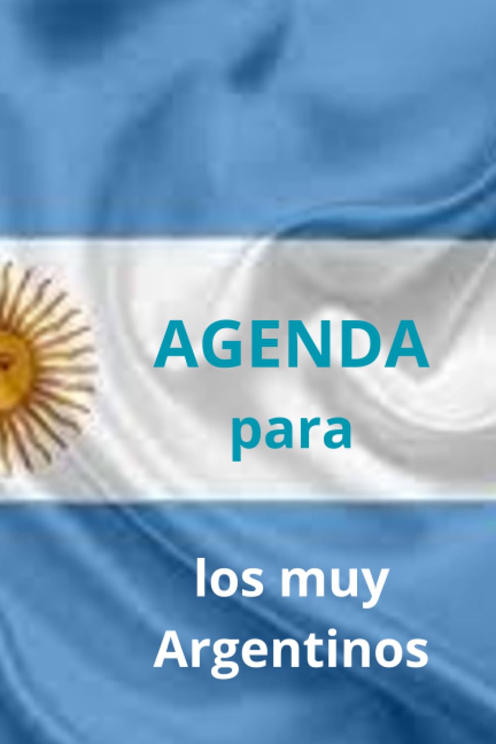 AGENDA para los MUY ARGENTINOS: Pregúntate ¿Qué puedo hacer yo cada día por mi País? ¡Apuntalo y hazlo! (Entretenimiento, Band 4)