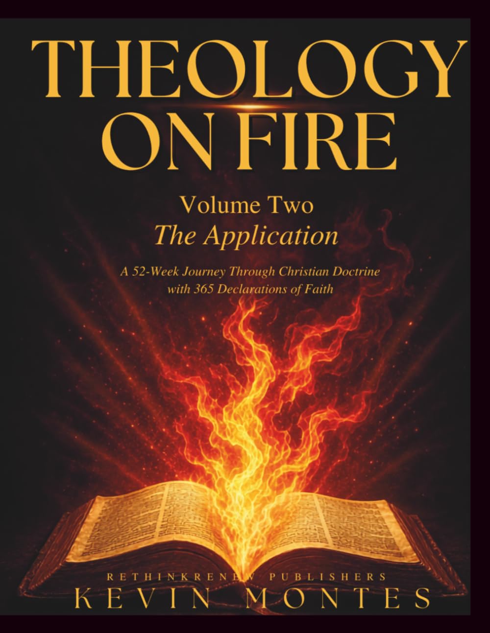 A Spirit-Filled Systematic Theology- THEOLOGY ON FIRE - Volume 2: A 52-Week Spirit-Filled Journey Through Christian Doctrine -- with 365 Declarations of Faith