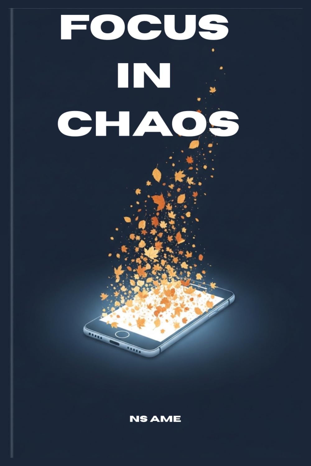 FOCUS IN CHAOS: A Practical Guide to Digital Detox, Reclaiming Your Time, and Finding Peace in a Hyper-Connected World