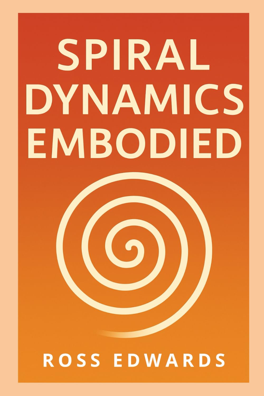 Spiral Dynamics Embodied: Your Guide to Flourishing On All Levels