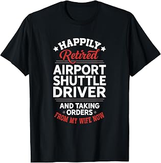 Retired Airport Shuttle Driver Taking Orders From Wife T-Shirt