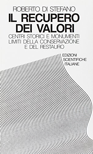 Il recupero dei valori. Centri storici e monumenti. Limiti della conservazione e del restauro Il recupero dei valori. Centri storici e monumenti. Limiti della conservazione e del restauro