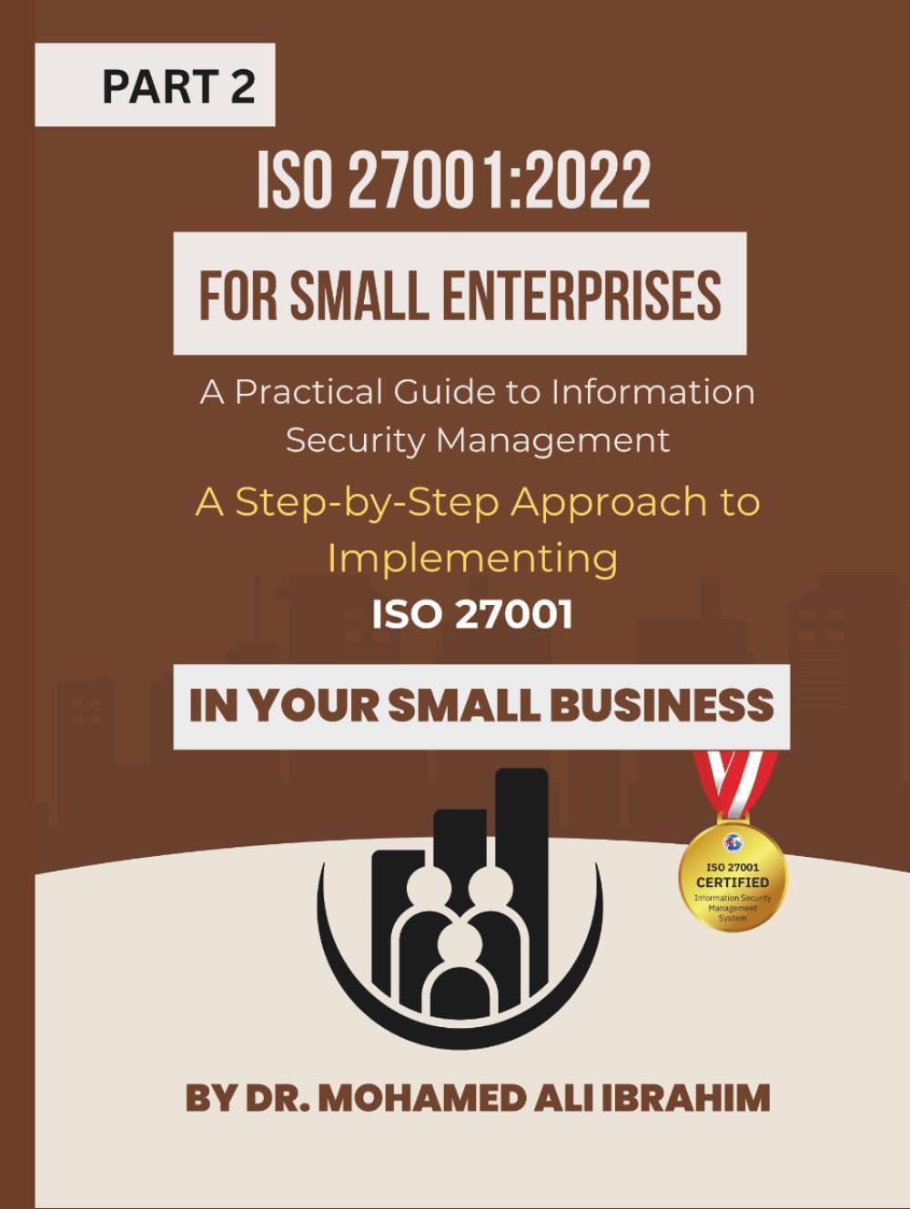 ISO 27001:2022 for Small Enterprises: A Practical Guide to Information Security Management Part 2: A Step-by-Step Approach to Implementing ISO 27001 ... Business (ISO 27001-SMALL ENTERPRISES BOOKS)
