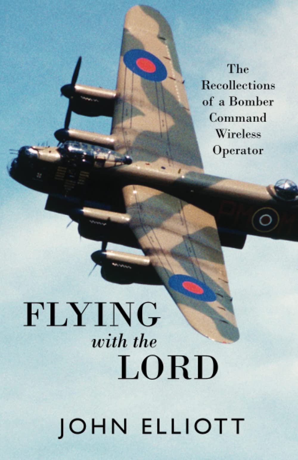 Flying with the Lord: The Recollections of a Bomber Command Wireless Operator