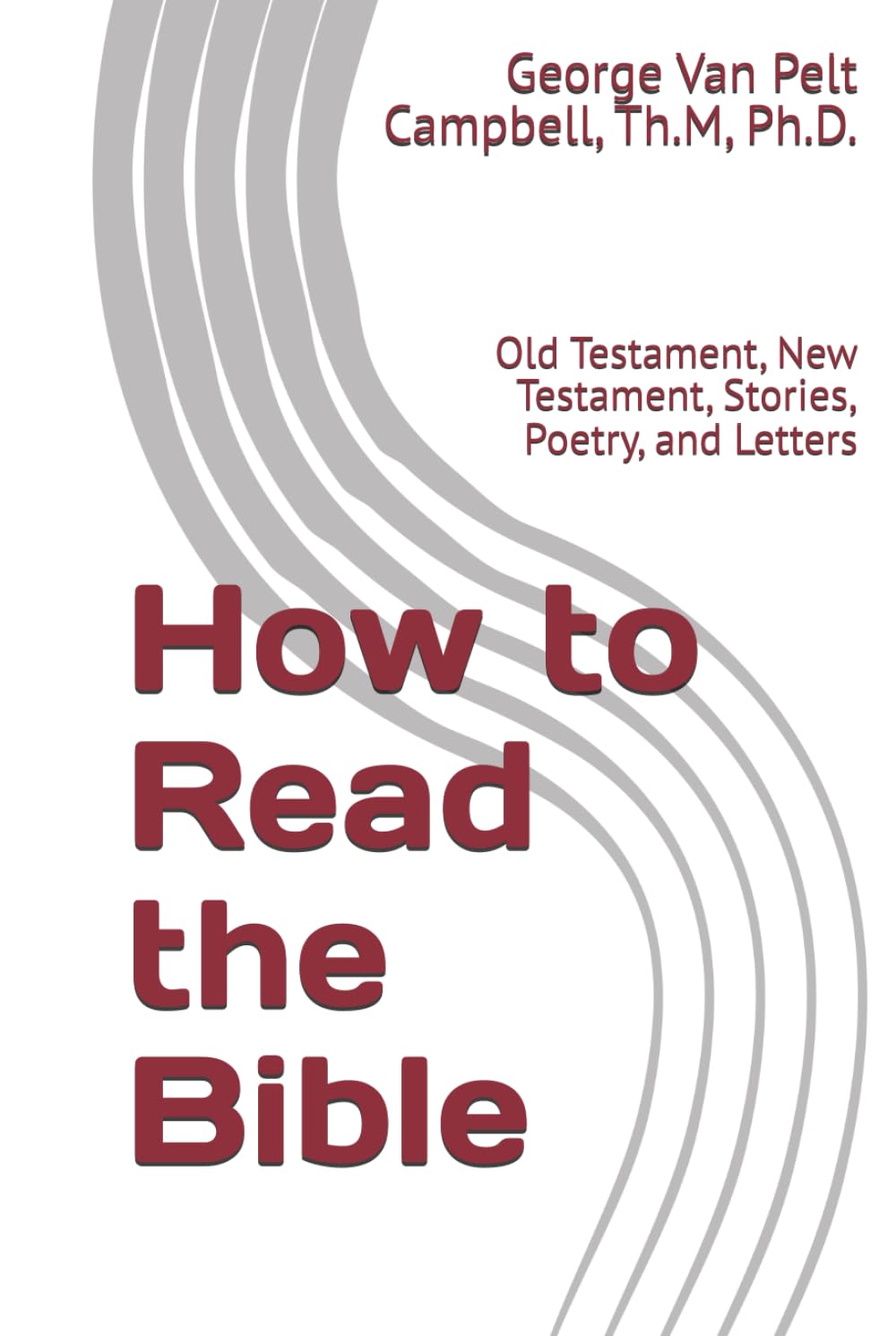 How to Read the Bible: Old Testament, New Testament, Stories, Poetry, and Letters
