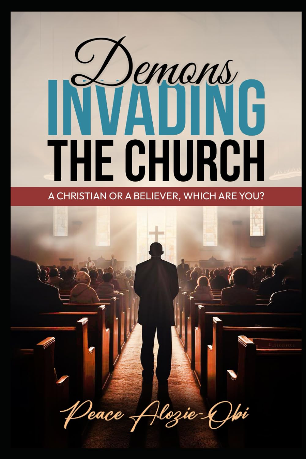 Demons Invading the Church: Spiritual Warfare in the Church: How to Recognize and Overcome Hidden Attacks,
