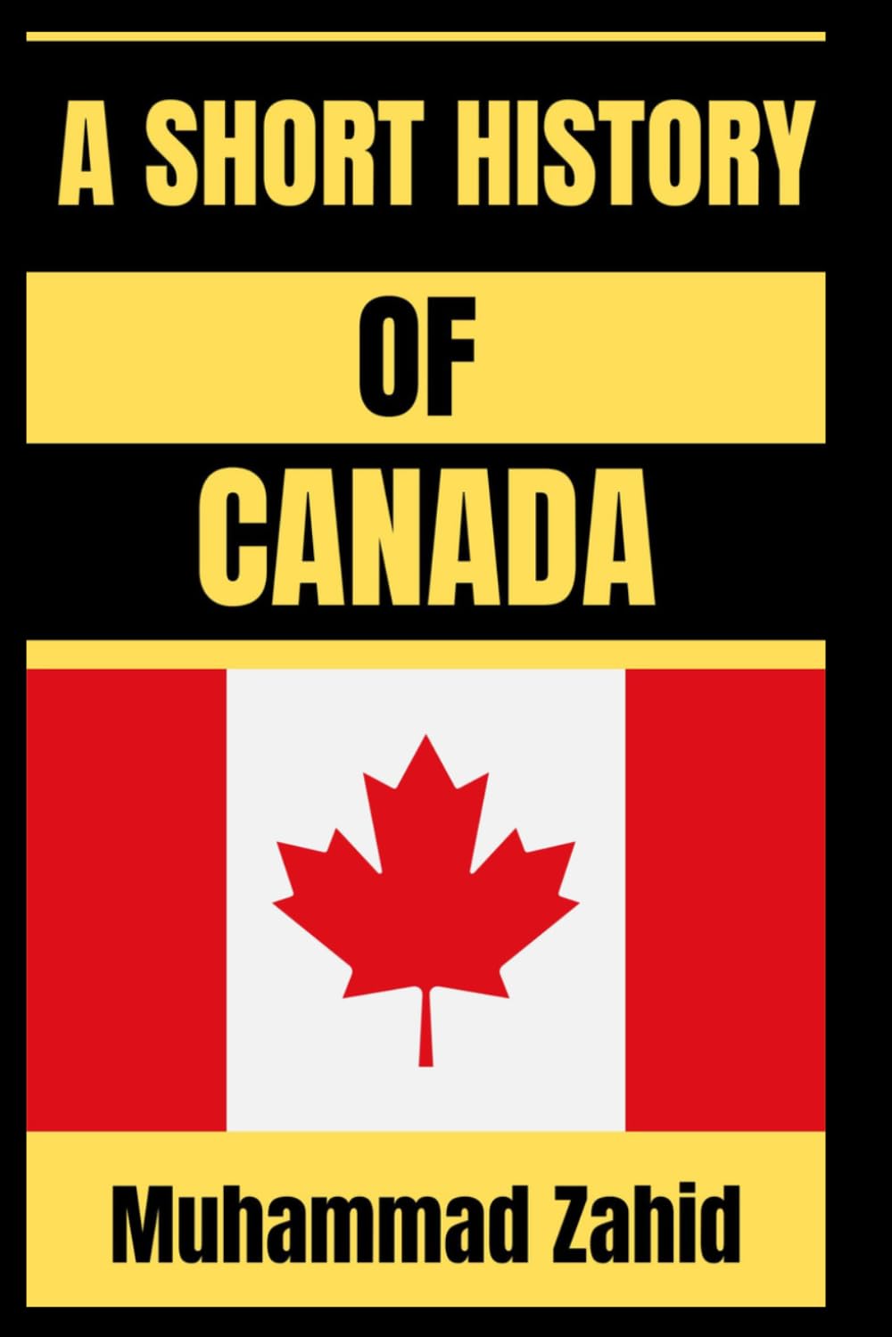 A Short History Of Canada: A Short and Powerful Journey from First Nations to a Modern Global Nation