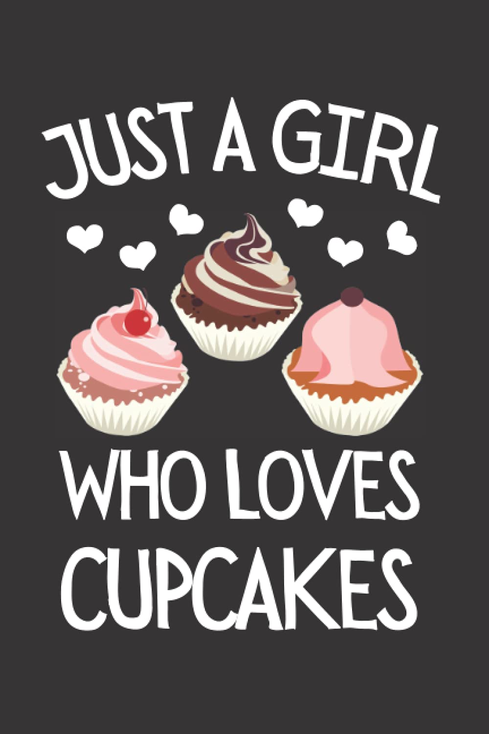 Just A Girl Who Loves Cupcakes: Funny Cupcake Notebook With Lined Pages, A Great Gift Idea For Cupcake Lovers