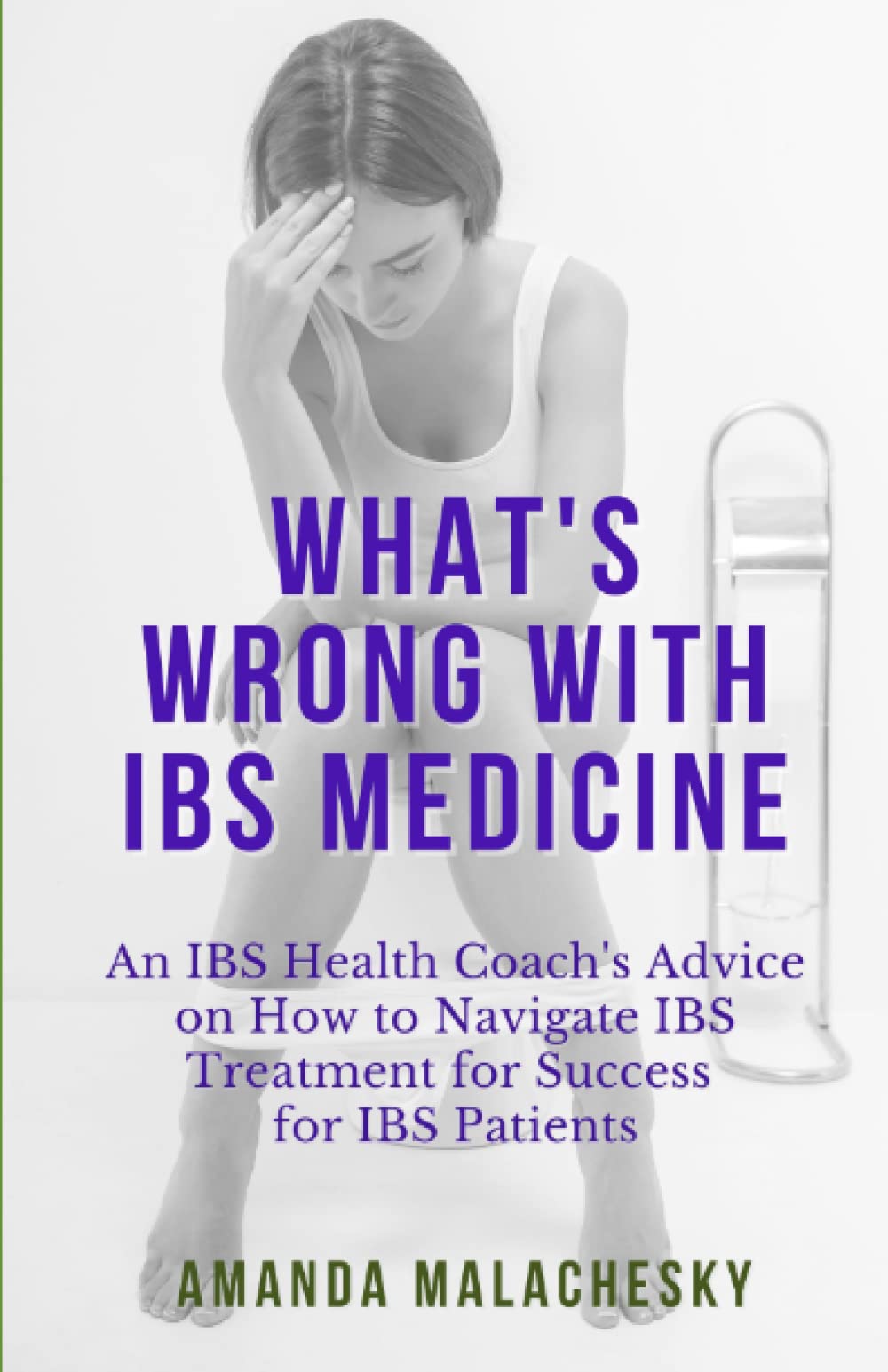What's Wrong With IBS Medicine: An IBS Health Coach's Advice on How to Navigate IBS Treatment for Success for IBS Patients