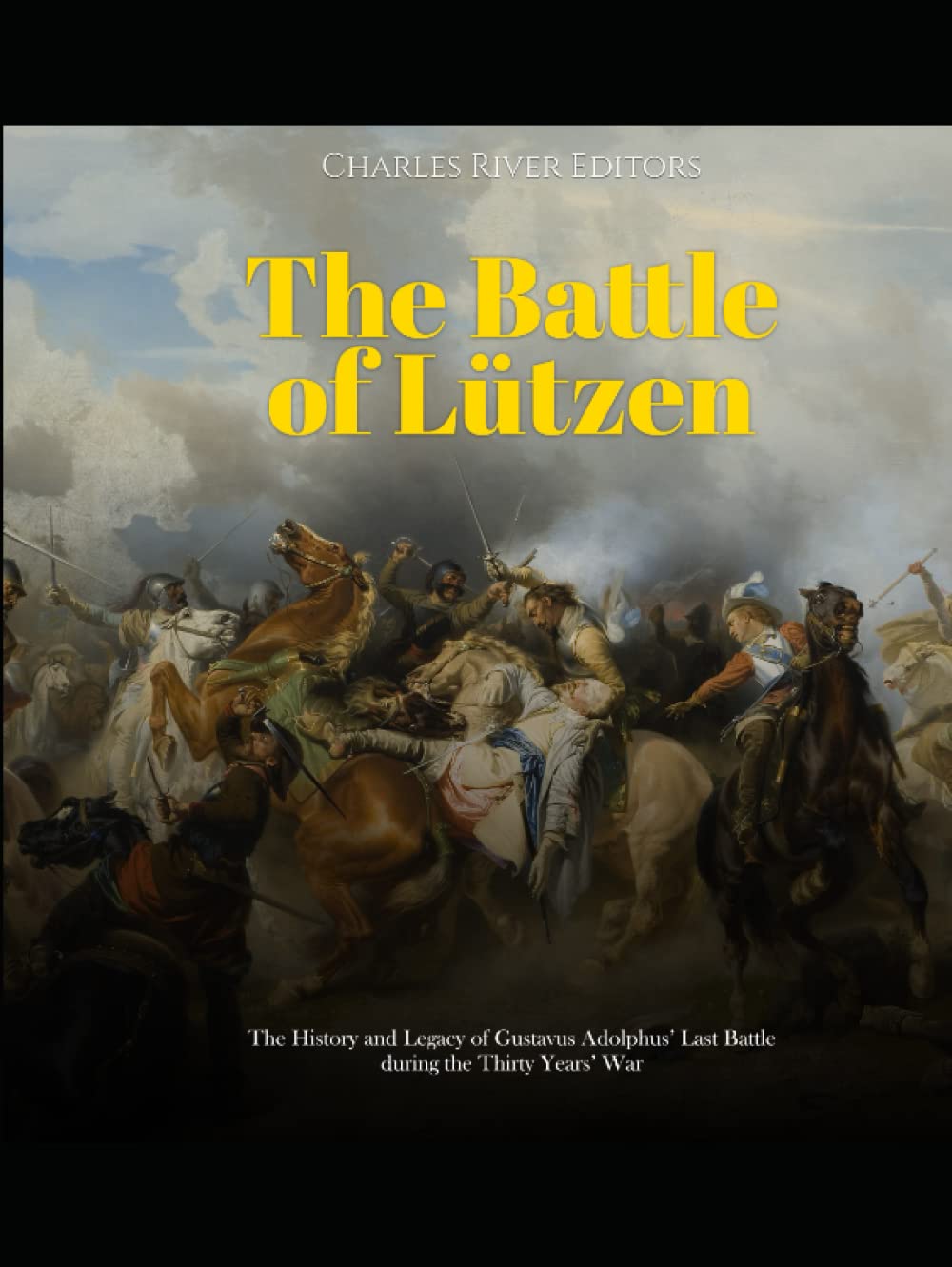 The Battle of Lützen: The History and Legacy of Gustavus Adolphus’ Last Battle during the Thirty Years’ War