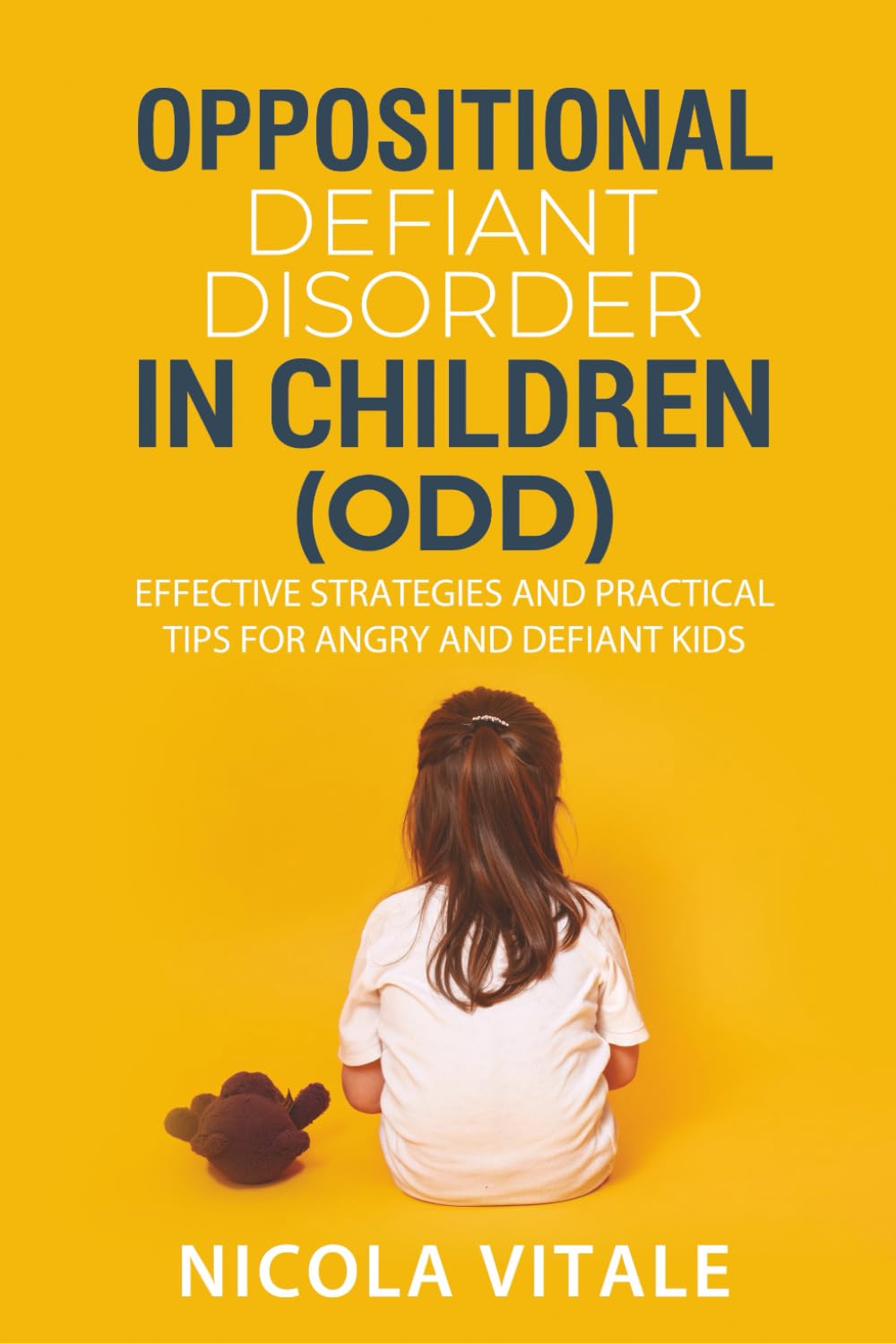 OPPOSITIONAL DEFIANT DISORDER IN CHILDREN (ODD): Effective Strategies and Practical Tips for Angry and Defiant Kids