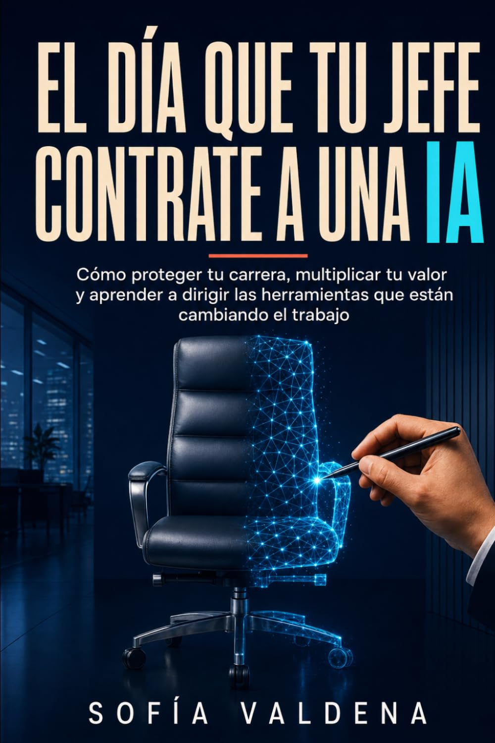 EL DÍA QUE TU JEFE CONTRATE A UNA IA: Cómo proteger tu carrera, multiplicar tu valor y aprender a dirigir las herramientas que están cambiando el trabajo