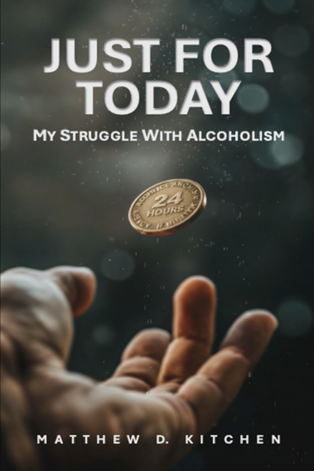 JUST FOR TODAY: MY STRUGGLE WITH ALCOHOLISM