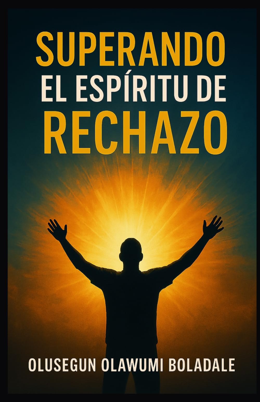 SUPERANDO EL ESPÍRITU DE RECHAZO: Reclamar tu identidad en Cristo y disfrutar de la liberación total de la oposición y la resistencia