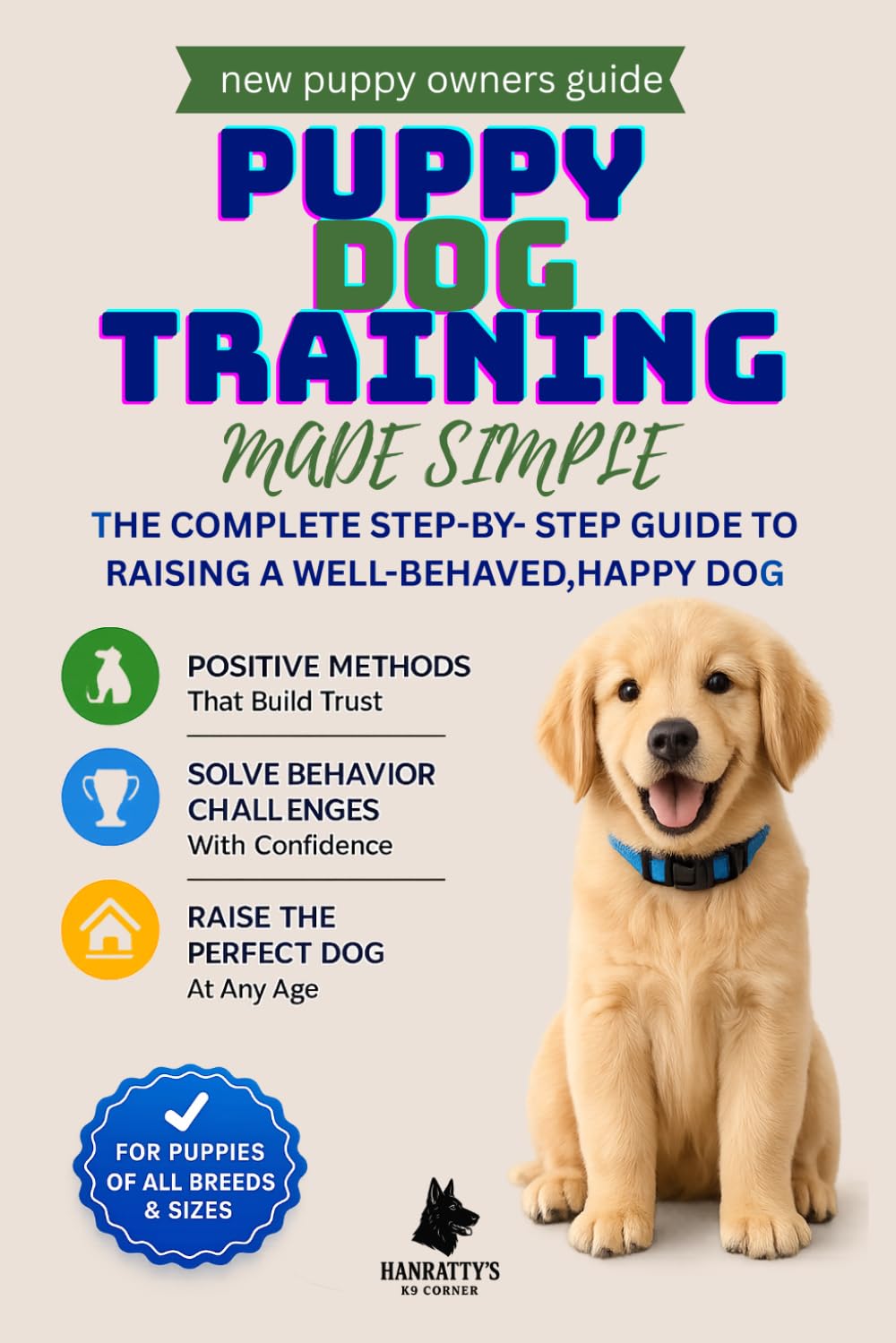 Puppy Dog Training Made Simple: A No-Stress Guide for First-Time Owners to Raise a Happy, Obedient Dog