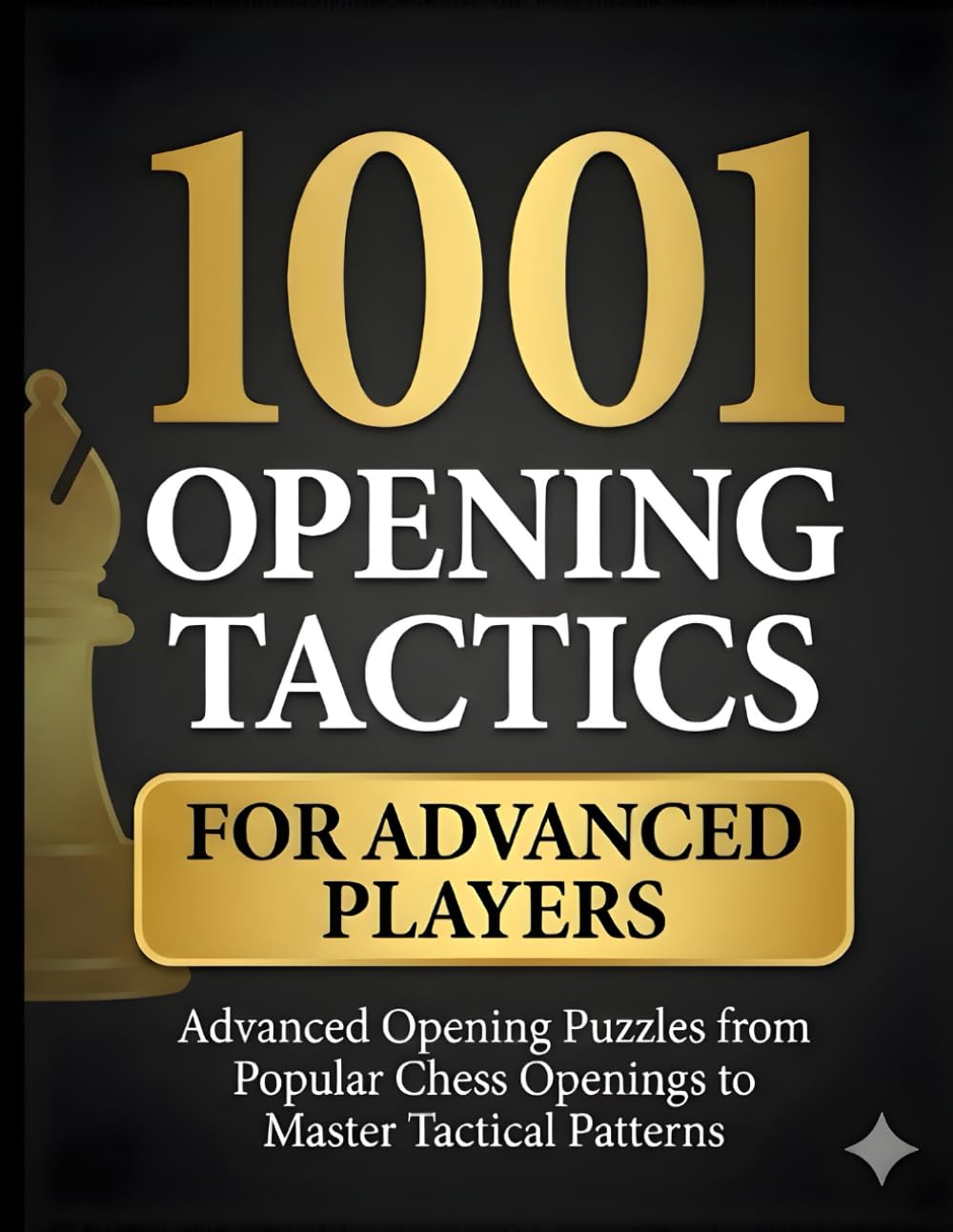 1001 Opening Tactics for Advanced Players: Advanced Opening Puzzles from Popular Chess Openings to Master Tactical Patterns
