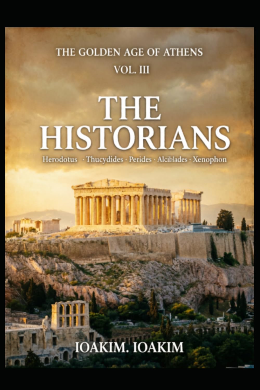GOLDEN AGE ATHENS.Vol3: VOLUME III — THE HISTORIANS (THE GOLDEN AGE OF ATHENS)