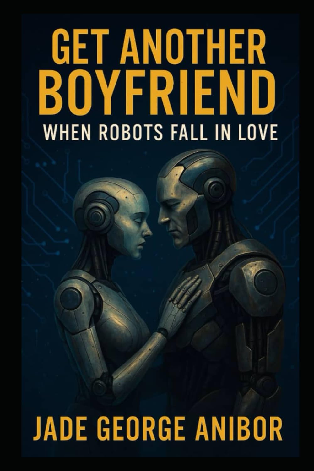 GET ANOTHER BOYFRIEND: WHEN ROBOTS FALL IN LOVE: A HEARTWARMING SCI-FIC ROMANTIC COMEDY OF FORBIDDEN AI LOVE AND SECOND CHANCES