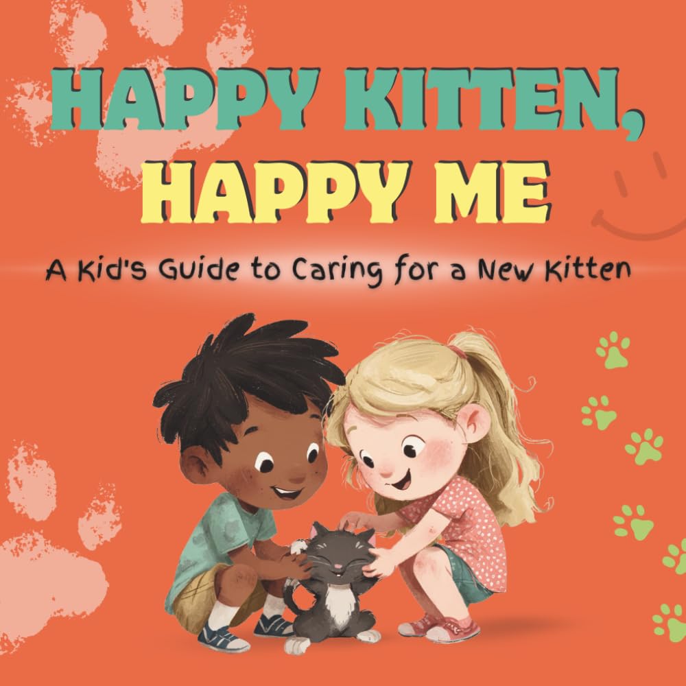 Happy Kitten, Happy Me: A Kid's Guide to Caring for a New Kitten: A Fun Educational Guide for Children on Kitten Care, Responsibility, and Building a