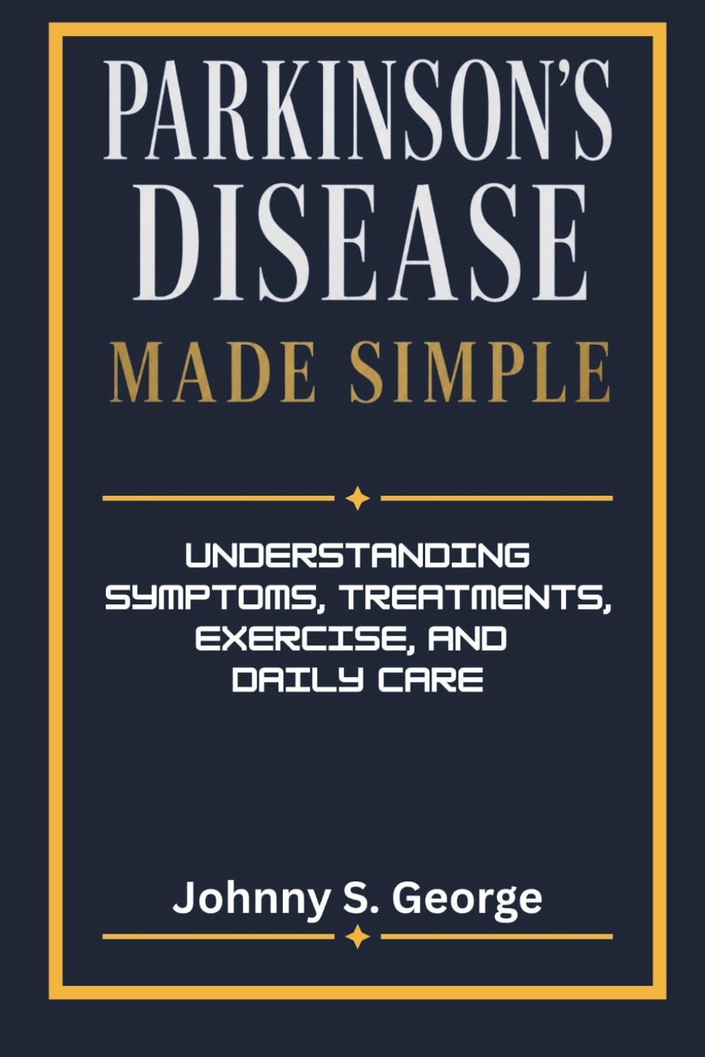 Parkinson's Disease Made Simple: Understanding Symptoms, Treatments, Exercise, and Daily Care