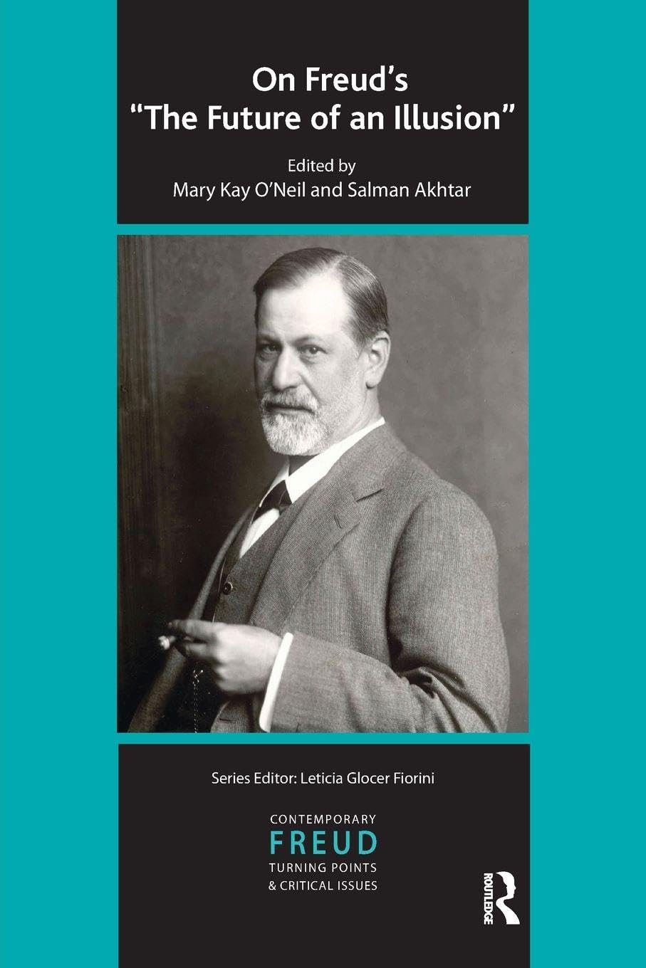 On Freud's The Future of an Illusion (The International Psychoanalytical Association Contemporary Freud: Turning Points and Critical Issues Series)