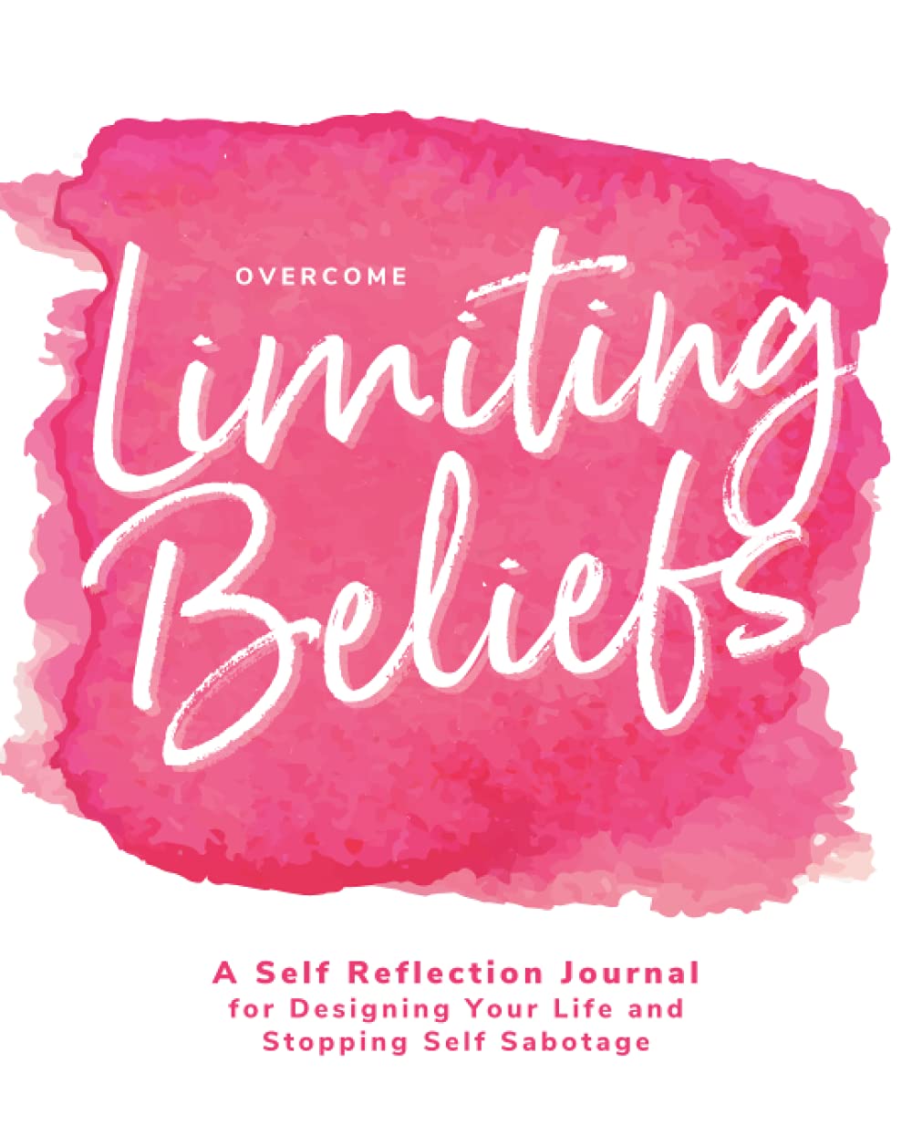 Overcome Limiting Beliefs - A Self Reflection Journal for Designing Your Life and Stopping Self Sabotage