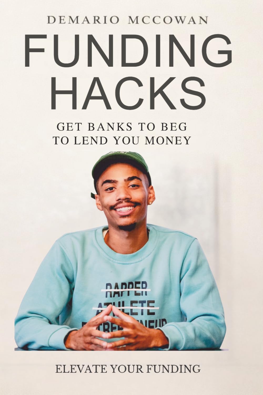 FUNDING HACKS: GET BANKS TO BEG TO LEND YOU MONEY