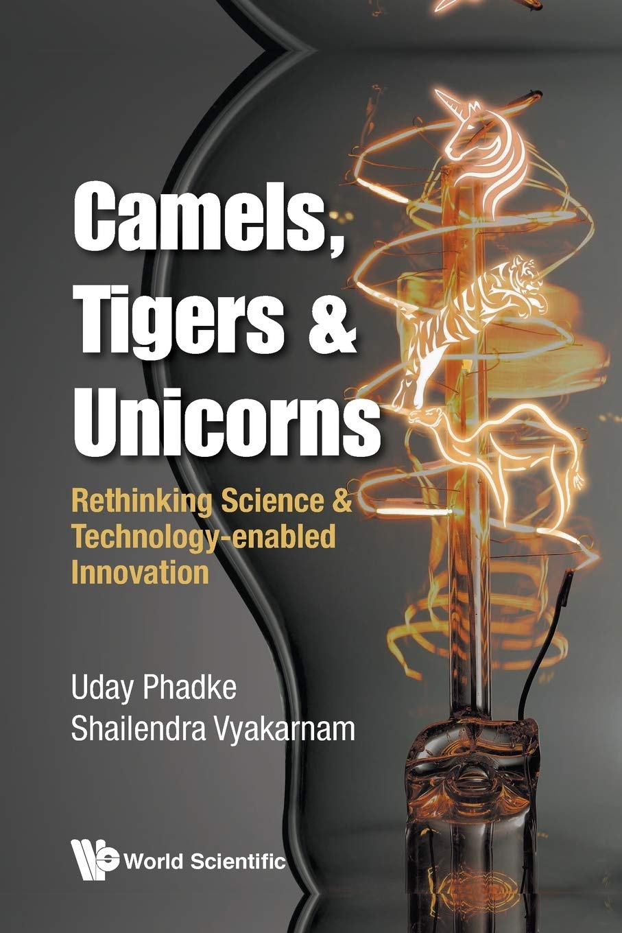 Camels, Tigers & Unicorns: Re-thinking Science And Technology-enabled Innovation: Rethinking Science & Technology-Enabled Innovation