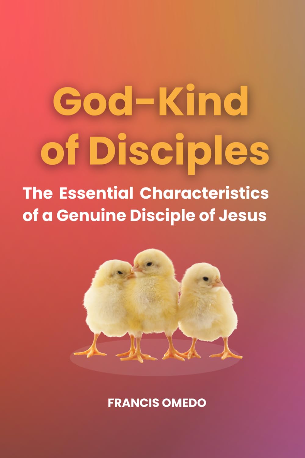 God-Kind of Disciples: The Essential Characteristics of a Genuine Disciple of Jesus