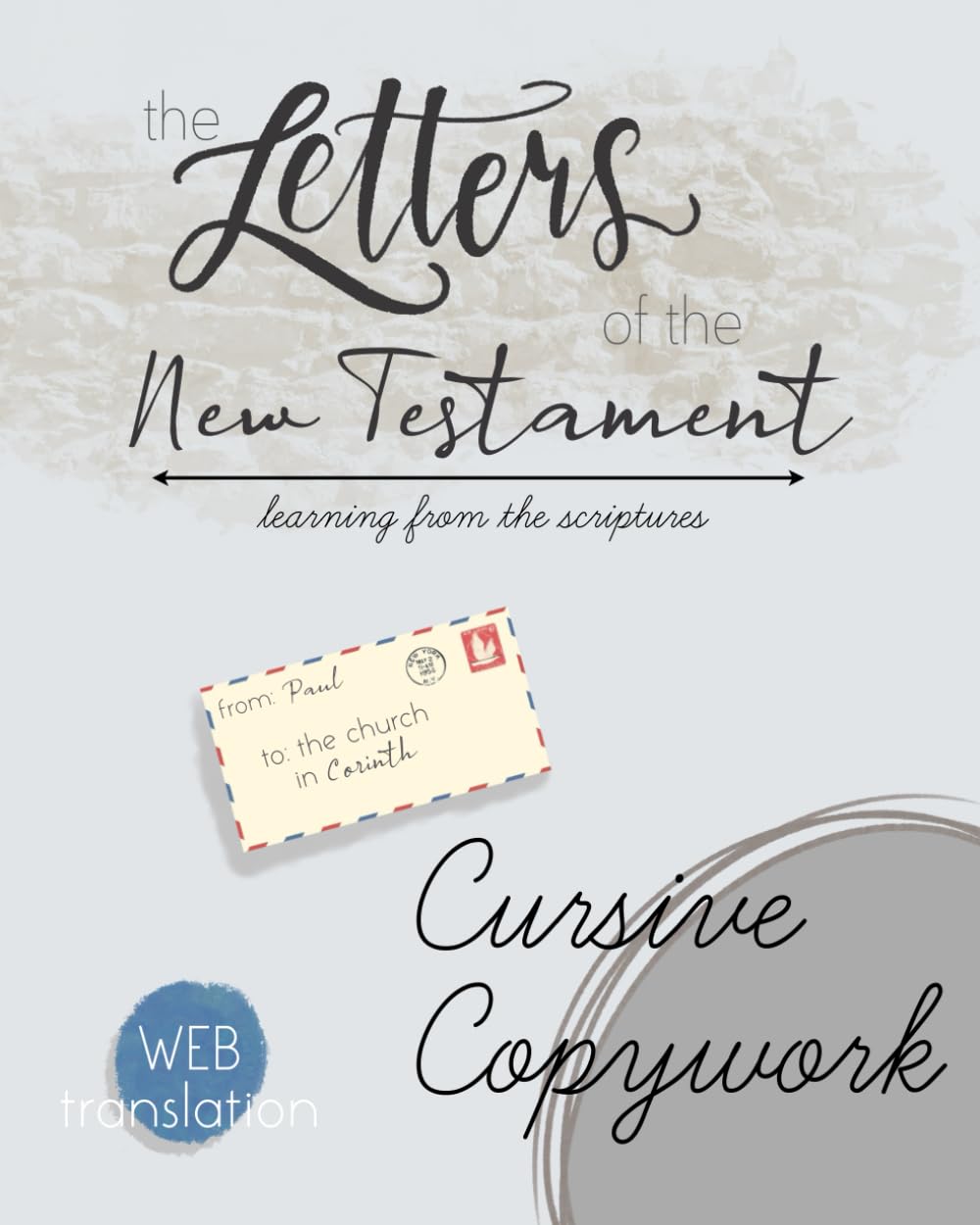 The Letters of the New Testament Cursive Copywork: 120 pages of cursive practice for grades 3-7
