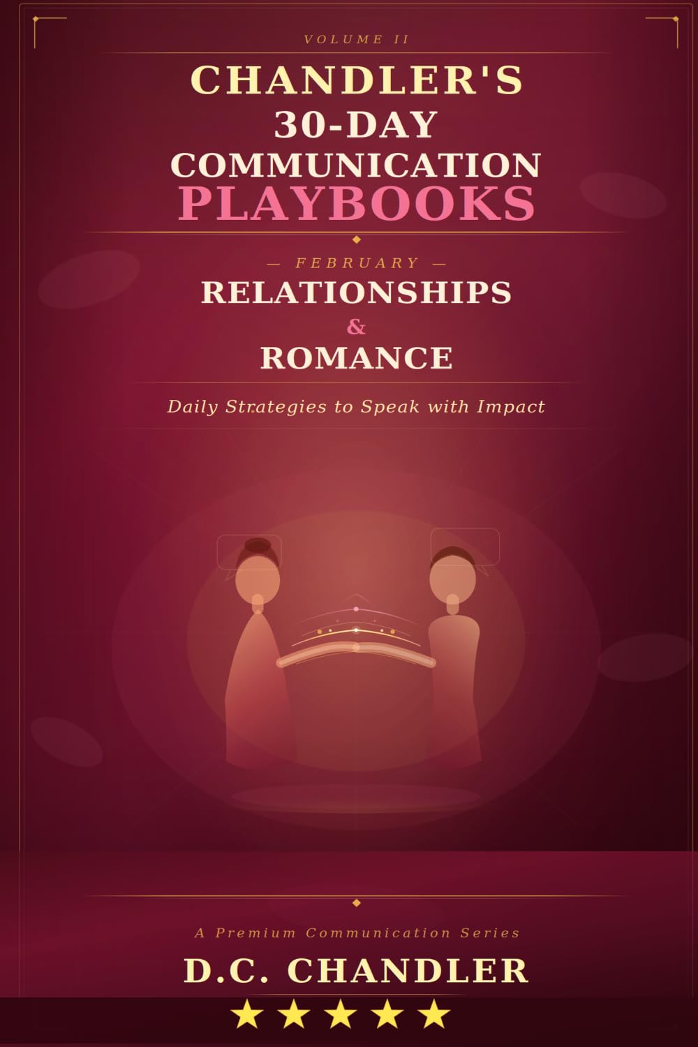 VOLUME II - RELATIONSHIPS & ROMANCE: Daily Strategies to Speak with Impact (Chandler’s 30-Day Communication Playbooks)