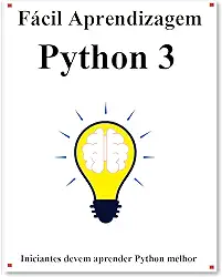 Fácil Aprendizagem Python 3: Passo a passo para levar os iniciantes a aprender Python melhor e rápido